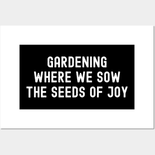 Gardening Where We Sow the Seeds of Joy Posters and Art